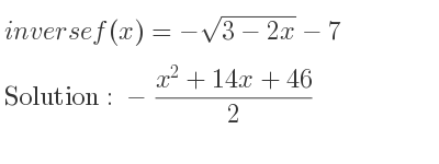 The inverse of f(x)=-sqrt(3-2x)-7 is -(x^2+14x+46)/2
